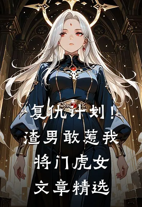 复仇计划！渣男敢惹我将门虎女文章精选