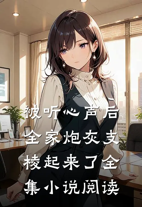 被听心声后，全家炮灰支棱起来了全集小说阅读