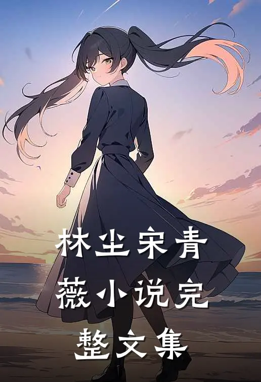 林尘宋青薇小说完整文集