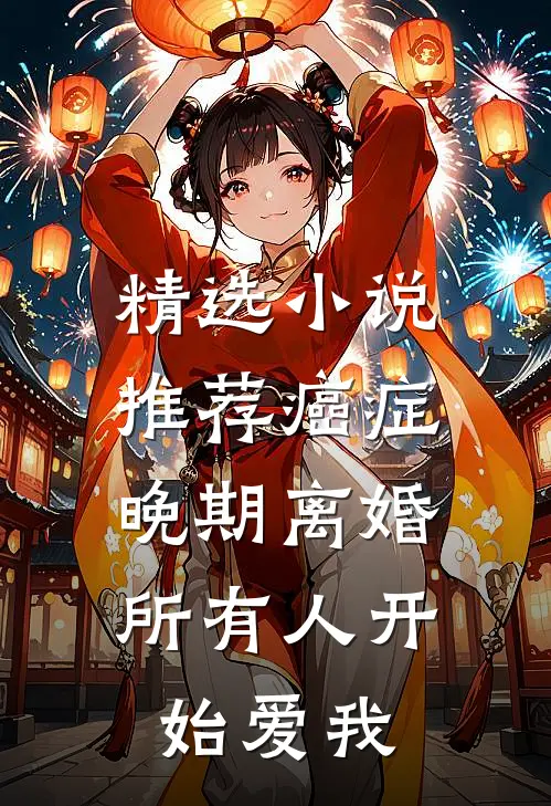 精选小说推荐癌症晚期离婚，所有人开始爱我