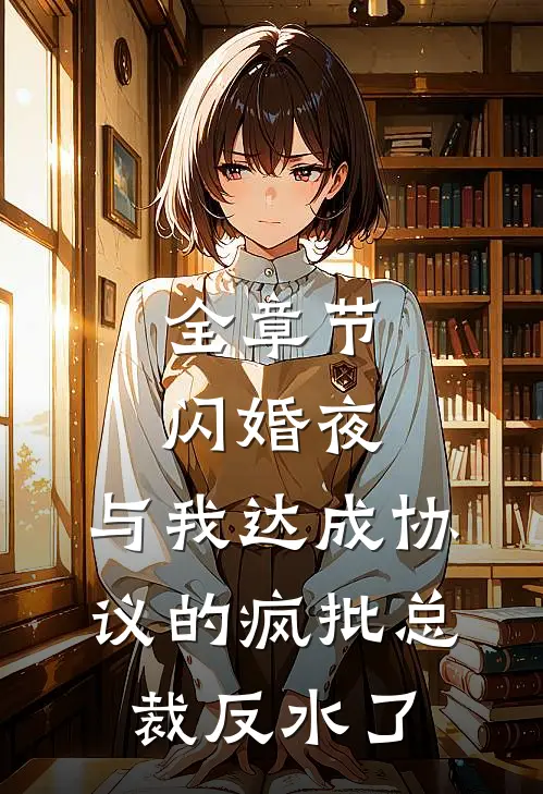 全章节闪婚夜，与我达成协议的疯批总裁反水了