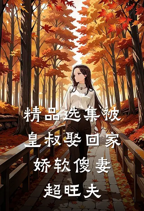 精品选集被皇叔娶回家，娇软傻妻超旺夫
