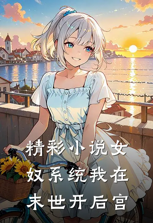 精彩小说女奴系统我在末世开后宫
