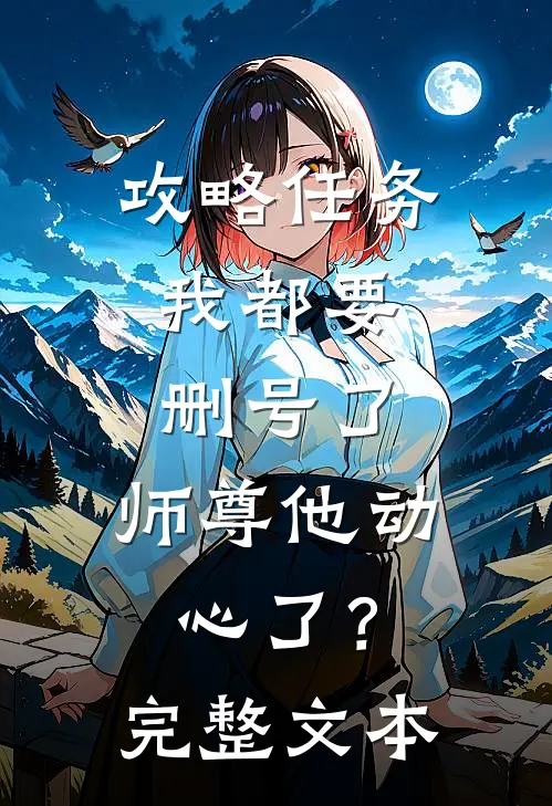攻略任务：我都要删号了，师尊他动心了？完整文本