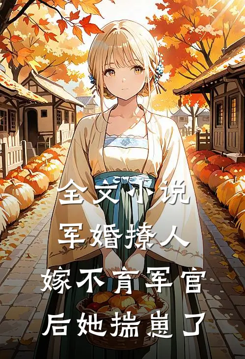 全文小说军婚撩人：嫁不育军官后她揣崽了
