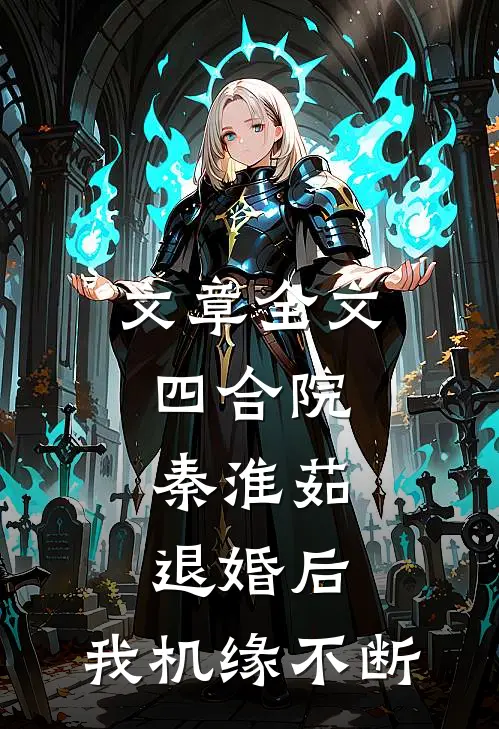 文章全文四合院：秦淮茹退婚后，我机缘不断