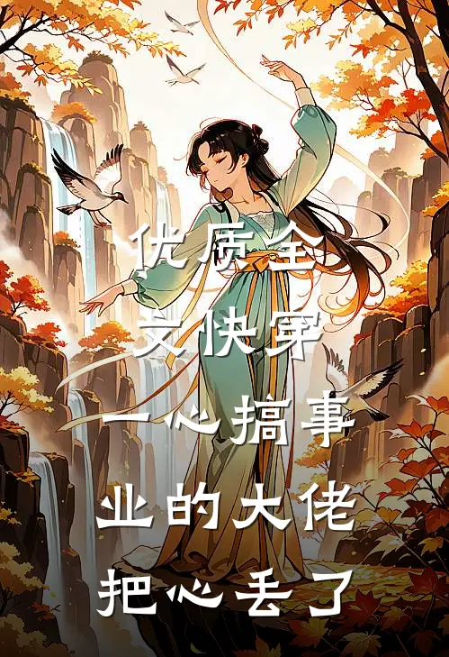 优质全文快穿：一心搞事业的大佬把心丢了