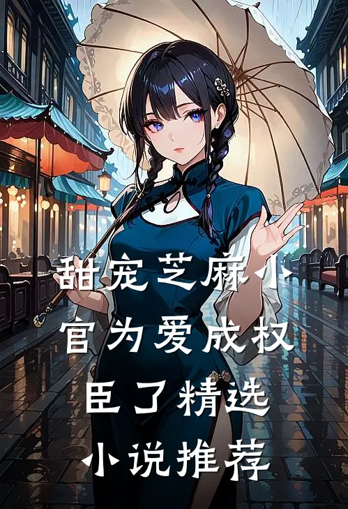 甜宠芝麻小官为爱成权臣了精选小说推荐