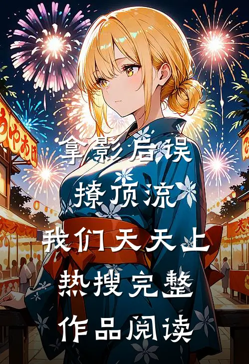 拿影后误撩顶流，我们天天上热搜完整作品阅读