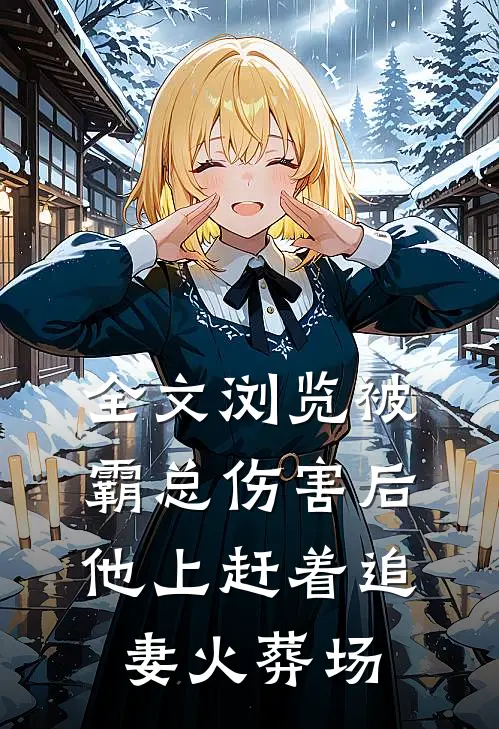 全文浏览被霸总伤害后，他上赶着追妻火葬场