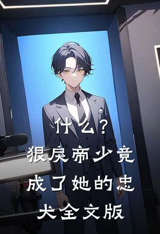 什么？狠戾帝少竟成了她的忠犬全文版