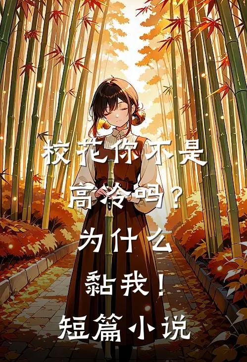校花你不是高冷吗？为什么黏我！短篇小说