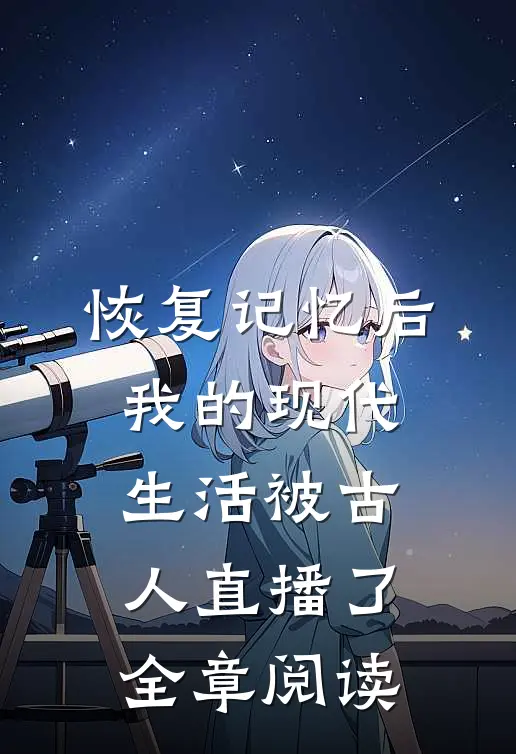 恢复记忆后，我的现代生活被古人直播了全章阅读