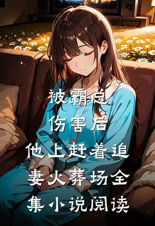 被霸总伤害后，他上赶着追妻火葬场全集小说阅读