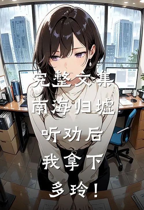 完整文集南海归墟：听劝后，我拿下多玲！