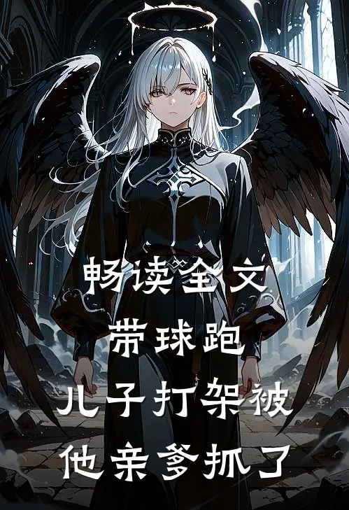畅读全文带球跑：儿子打架被他亲爹抓了