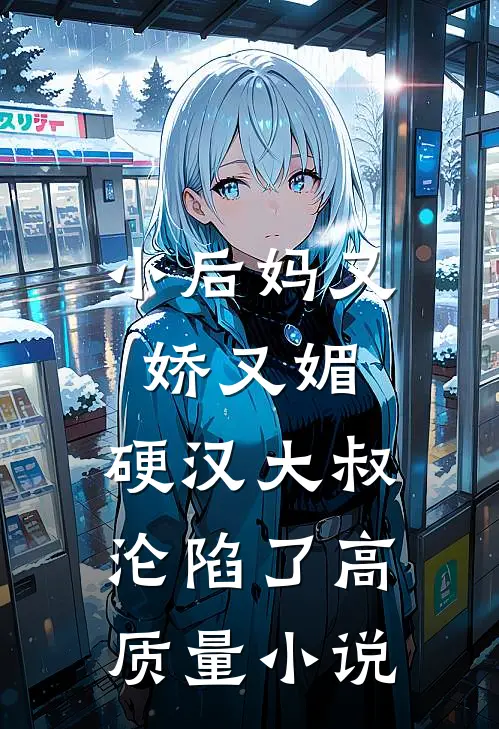 小后妈又娇又媚：硬汉大叔沦陷了高质量小说