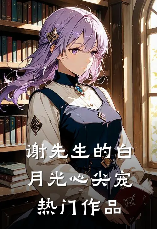 谢先生的白月光心尖宠热门作品