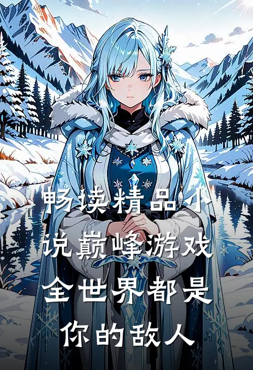 畅读精品小说巅峰游戏：全世界都是你的敌人