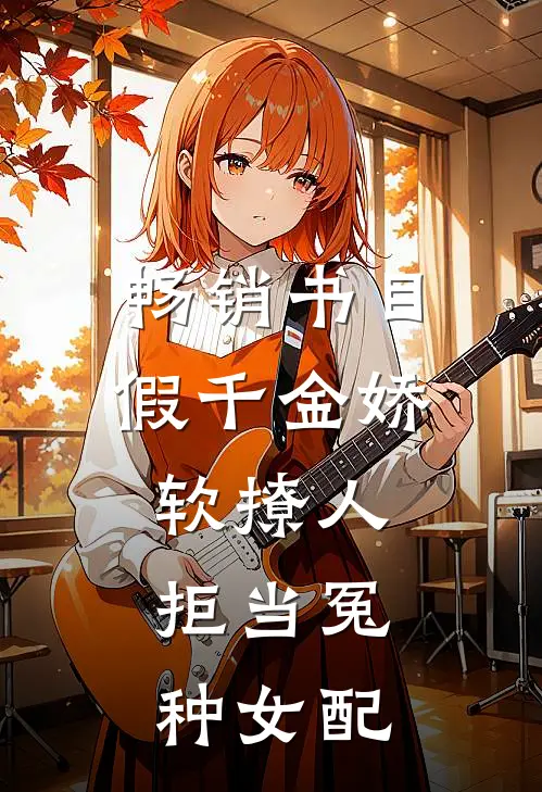 畅销书目假千金娇软撩人，拒当冤种女配