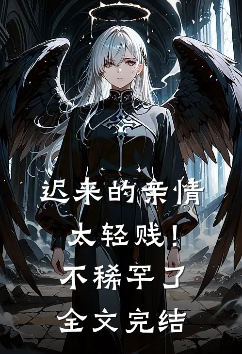 迟来的亲情太轻贱！不稀罕了全文完结