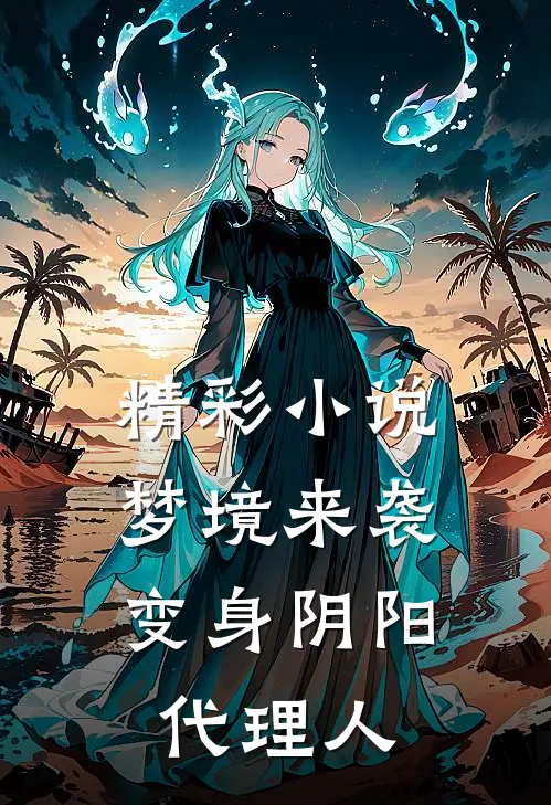 精彩小说梦境来袭，变身阴阳代理人