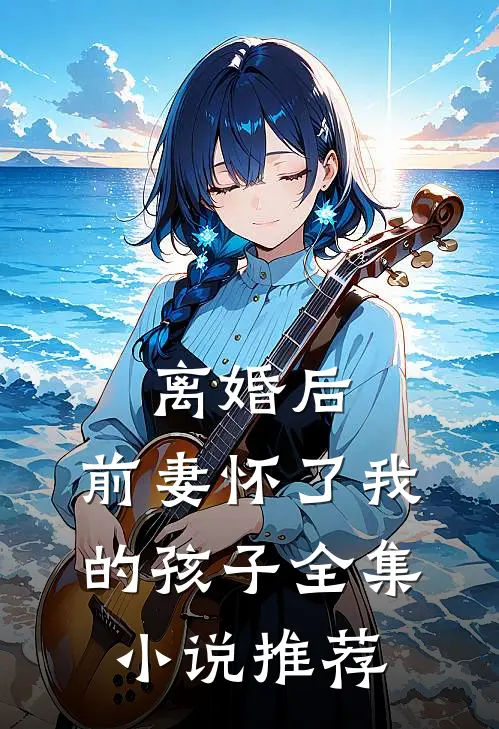 离婚后，前妻怀了我的孩子全集小说推荐