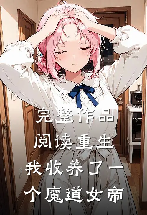 完整作品阅读重生：我收养了一个魔道女帝