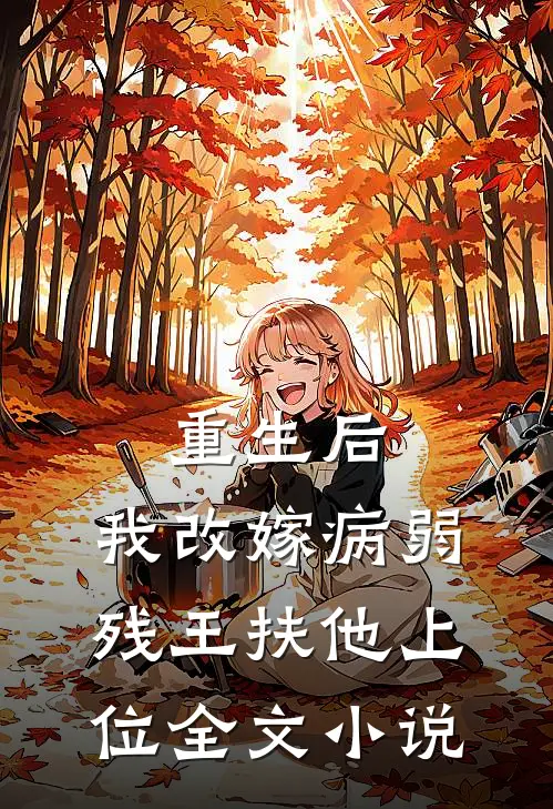 重生后，我改嫁病弱残王扶他上位全文小说