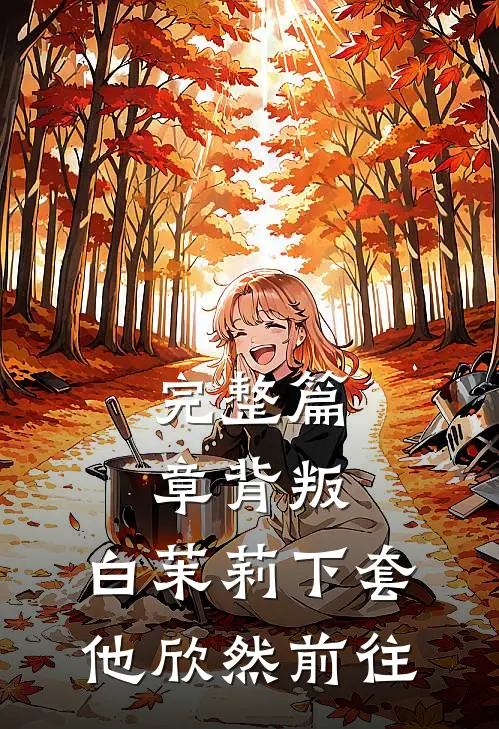 完整篇章背叛：白茉莉下套，他欣然前往