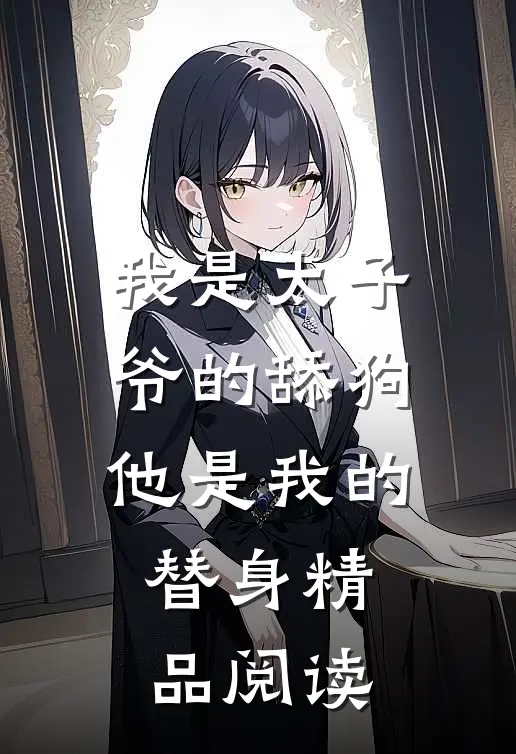 我是太子爷的舔狗，他是我的替身精品阅读