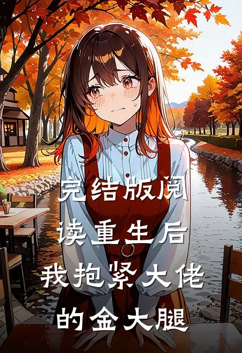 完结版阅读重生后，我抱紧大佬的金大腿