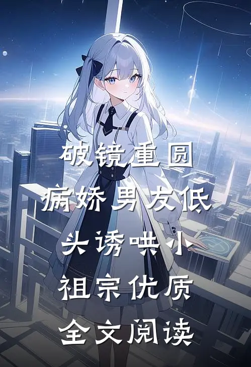 破镜重圆：病娇男友低头诱哄小祖宗优质全文阅读
