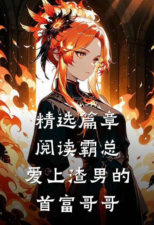 精选篇章阅读霸总：爱上渣男的首富哥哥