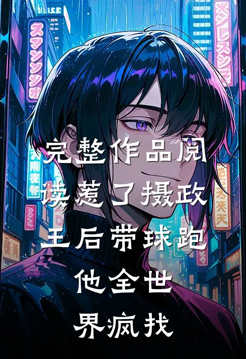 完整作品阅读惹了摄政王后带球跑，他全世界疯找