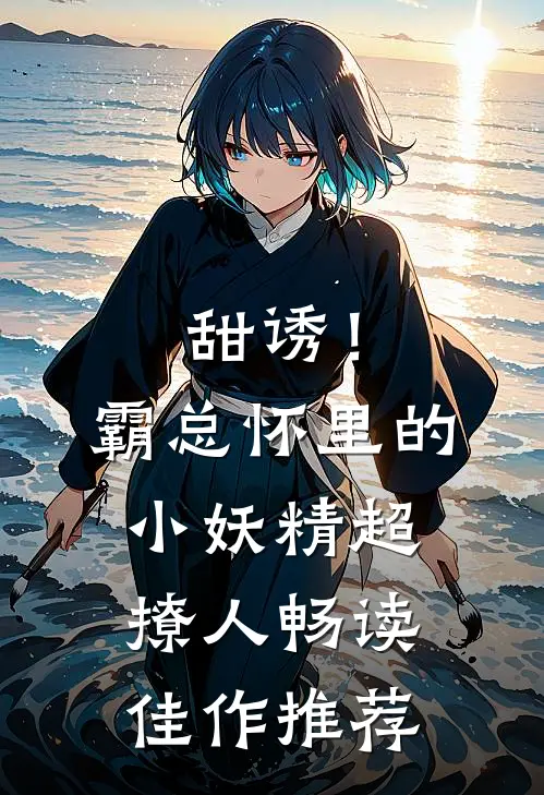 甜诱！霸总怀里的小妖精超撩人畅读佳作推荐