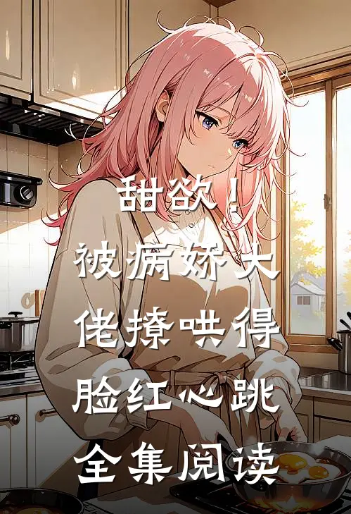 甜欲！被病娇大佬撩哄得脸红心跳全集阅读