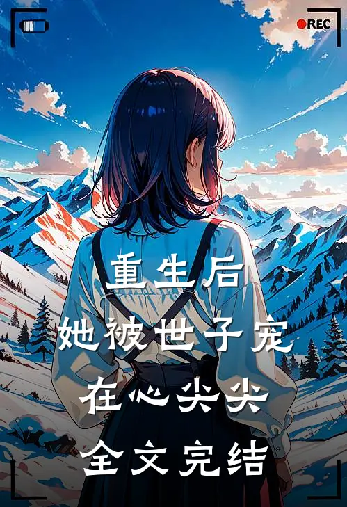 重生后，她被世子宠在心尖尖全文完结