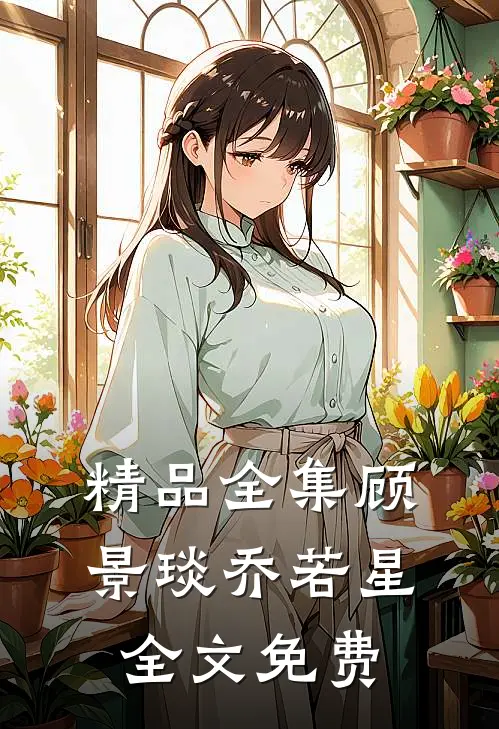精品全集顾景琰乔若星全文免费