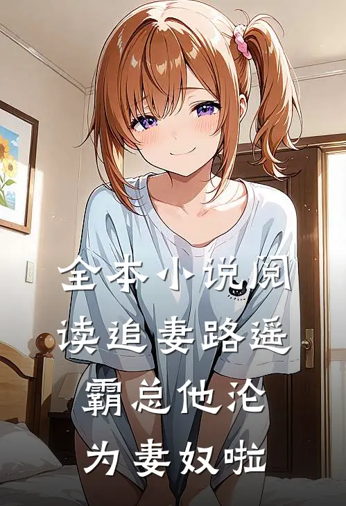 全本小说阅读追妻路遥：霸总他沦为妻奴啦