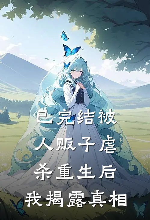 已完结被人贩子虐杀重生后，我揭露真相