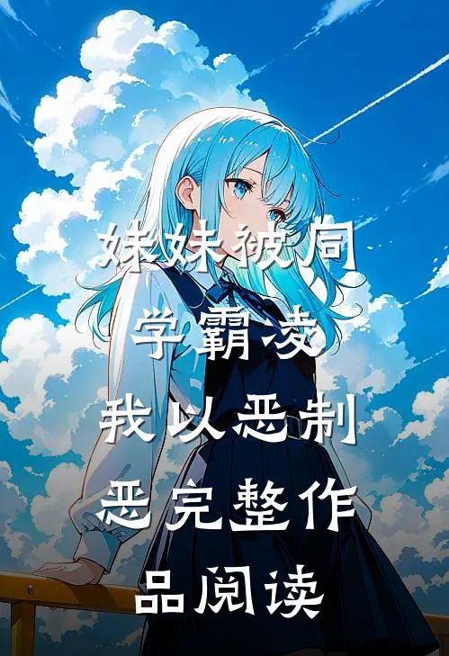 妹妹被同学霸凌，我以恶制恶完整作品阅读