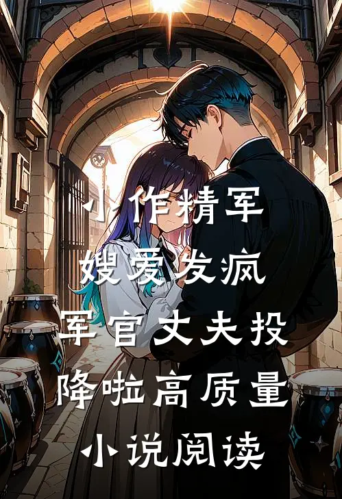 小作精军嫂爱发疯，军官丈夫投降啦高质量小说阅读
