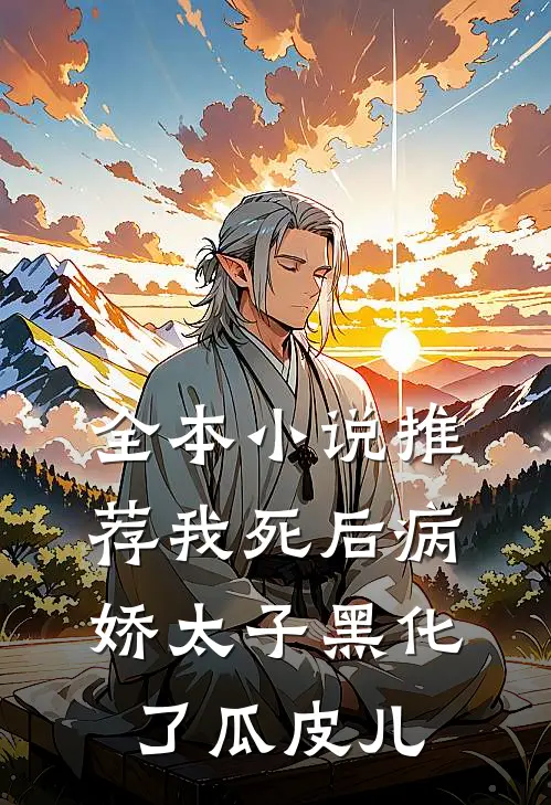 全本小说推荐我死后病娇太子黑化了瓜皮儿