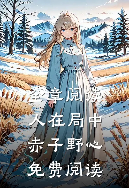 全章阅读人在局中赤子野心免费阅读