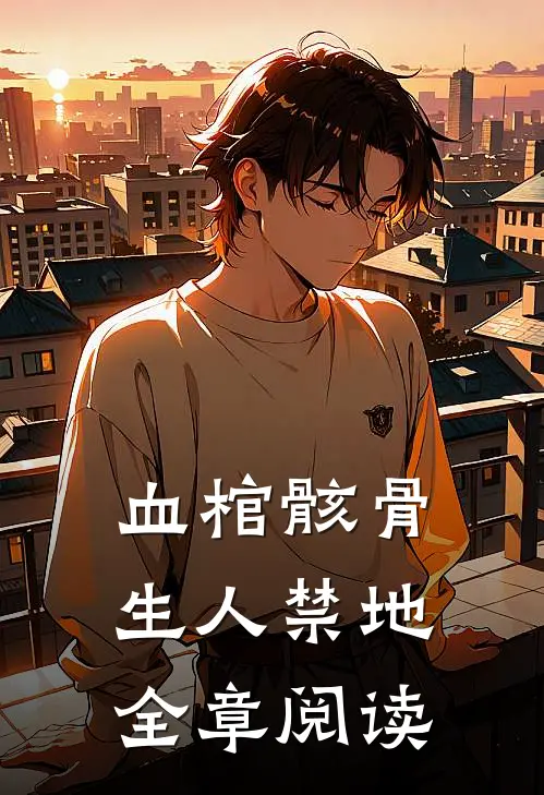 血棺骸骨，生人禁地全章阅读