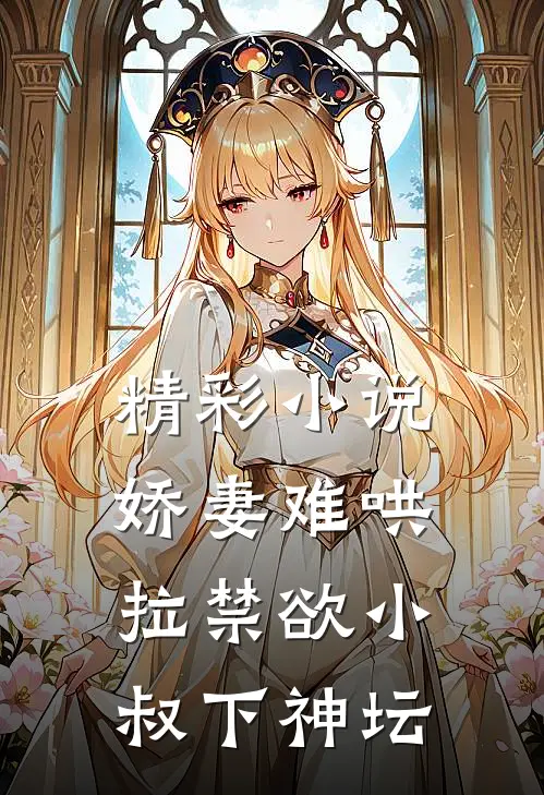 精彩小说娇妻难哄：拉禁欲小叔下神坛