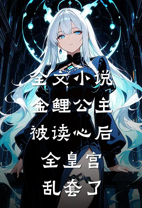 全文小说金鲤公主被读心后，全皇宫乱套了
