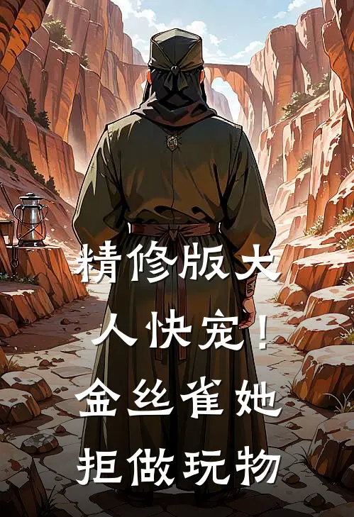 精修版大人快宠！金丝雀她拒做玩物