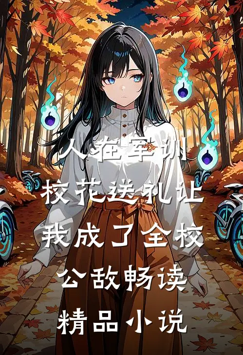 人在军训，校花送礼让我成了全校公敌畅读精品小说